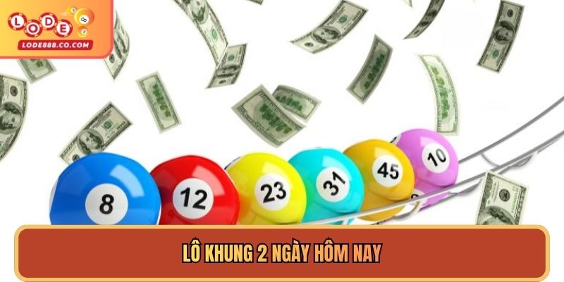 Lô Khung 2 Ngày Hôm Nay